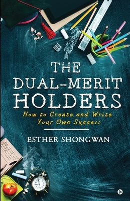 The Dual-Merit Holders: How to Create and Write Your Own Success by Esther Shongwan