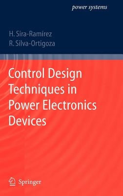 Control Design Techniques in Power Electronics Devices by Sira-Ramirez, Hebertt J.