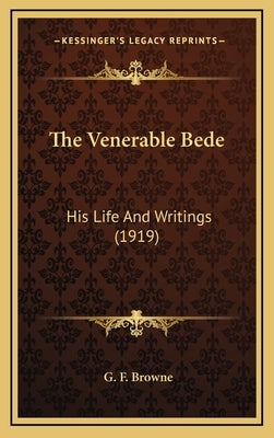 The Venerable Bede: His Life And Writings (1919) by Browne, G. F.