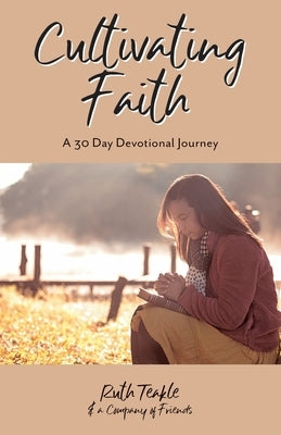 Cultivating Faith: A 30 Day Devotional Journey by Teakle, Ruth