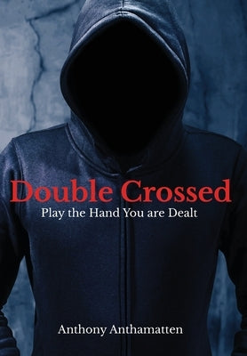 Double Crossed: Play the Hand You Are Dealt by Anthamatten, Anthony