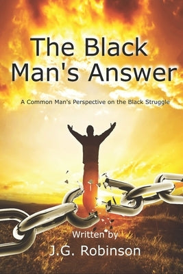 The Black Man's Answer: A Common Man's Perspective on the Black Struggle by Robinson, J. G.