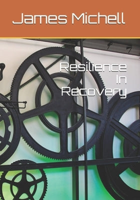 Resilience In Recovery by Michell, James David