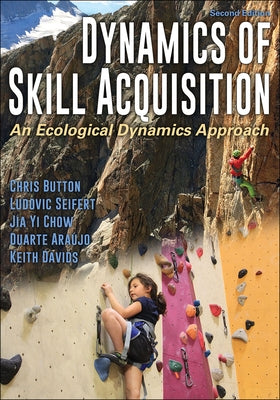 Dynamics of Skill Acquisition: An Ecological Dynamics Approach by Button, Chris