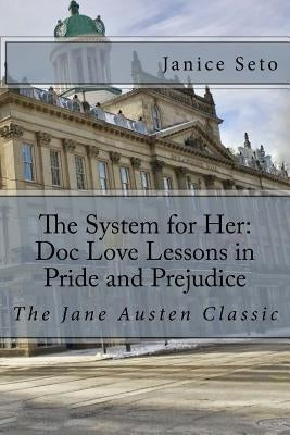 The System for Her: Doc Love Lessons in Pride and Prejudice: The Jane Austen Classic and Betty Neels by Seto, Janice