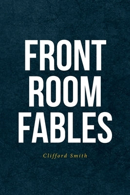 Front Room Fables by Smith, Clifford