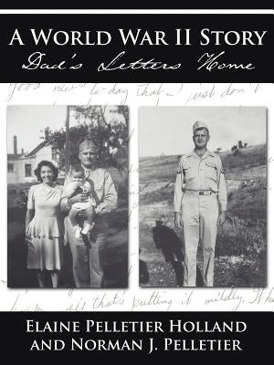 A World War II Story: Dad's Letters Home by Holland, Elaine Pelletier
