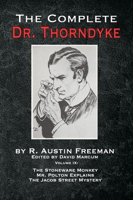 The Complete Dr. Thorndyke - Volume IX: The Stoneware Monkey Mr. Polton Explains and The Jacob Street Mystery by Freeman, R. Austin