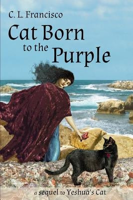 Cat Born to the Purple: A Sequel to Yeshua's Cat by Francisco Phd, C. L.
