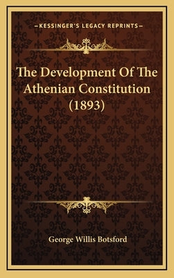 The Development Of The Athenian Constitution (1893) by Botsford, George Willis