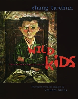 Wild Kids: Two Novels about Growing Up by Chang, Ta-Chun