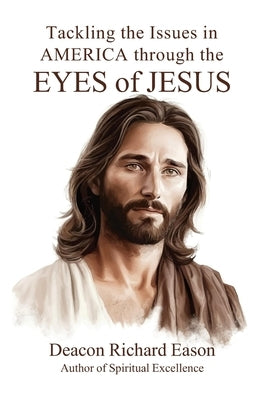 Tackling the Issues in America Through the Eyes of Jesus by Eason, Richard B.