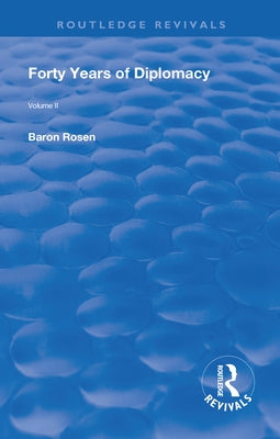 Revival: Forty Years of Diplomacy (1922): Volume II by Rosen, Baron