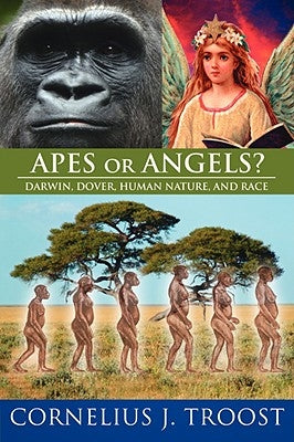 Apes or Angels?: Darwin, Dover, Human Nature, and Race by Troost, Cornelius J.