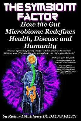 The Symbiont Factor: How the Gut Microbiome Redefines Health, Disease and Humanity by Matthews DC Dacnb Facfn, Richard a.