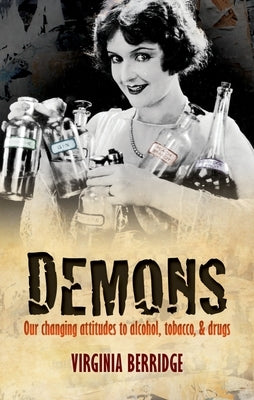 Demons: Our Changing Attitudes to Alcohol, Tobacco, and Drugs by Berridge, Virginia