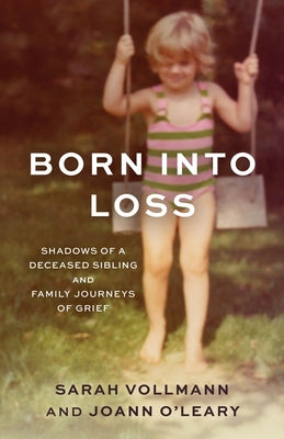 Born Into Loss: Shadows of a Deceased Sibling and Family Journeys of Grief by Vollmann, Sarah Reed
