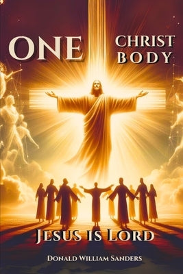 ONE CHRIST ONE BODY JESUS IS LORD (Latest Edition) by Sanders, Donald William