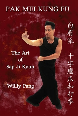Pak Mei Kung Fu: The Art of Sap Ji Kyun by Pang, Williy