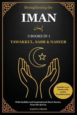 Strengthening the Iman: 3 Books in 1 - Tawakkul, Sabr, and Naseeb. A Comprehensive Guide with Hadiths, Inspirational Short Stories from the Qur'an, an by Press, Sakina