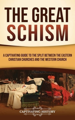The Great Schism: A Captivating Guide to the Split between the Eastern Christian Churches and the Western Church by History, Captivating