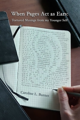 When Pages Act as Ears: Tortured Musings from my Younger Self by Burnet, Caroline