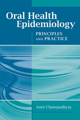 Oral Health Epidemiology: Principles and Practice: Principles and Practice by Chattopadhyay, Amit