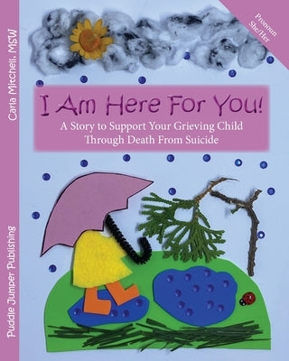 I Am Here For You! A Story To Support Your Grieving Child Through Death From Suicide: (Pronoun of Person Who Died: She/Her) by Mitchell, Carla