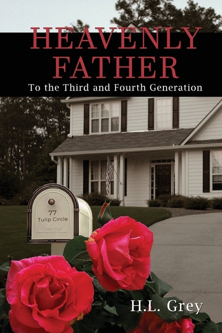 Heavenly Father: To the Third and Fourth Generation by Grey, H. L.