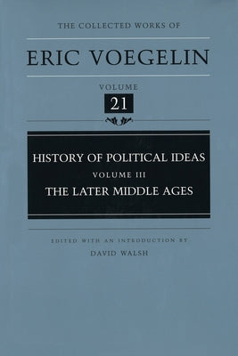 History of Political Ideas, Volume 3 (Cw21): The Later Middle Ages Volume 21 by Voegelin, Eric