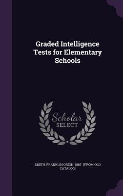 Graded Intelligence Tests for Elementary Schools by Smith, Franklin Orion