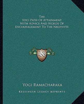 The Yogi Path of Attainment with Advice and Words of Encouragement to the Neophyte by Ramacharaka, Yogi