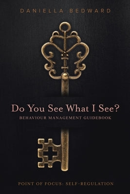 Do You See What I See? Behaviour Management Guidebook: Point of Focus: Self-Regulation by Bedward, Daniella