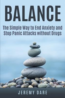BALANCE - The Simple Way to End Anxiety and Stop Panic Attacks without Drugs by Dare, Jeremy