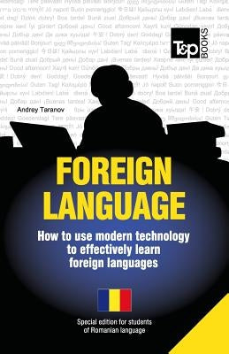Foreign language - How to use modern technology to effectively learn foreign languages: Special edition - Romanian by Taranov, Andrey