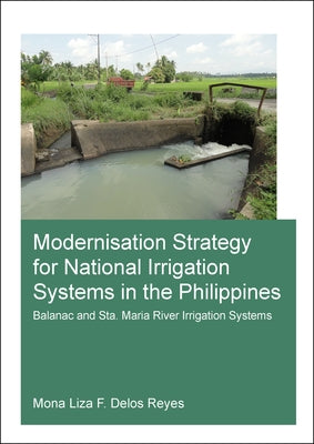 Modernisation Strategy for National Irrigation Systems in the Philippines: Balanac and Sta. Maria River Irrigation Systems by Delos Reyes, Mona Liza