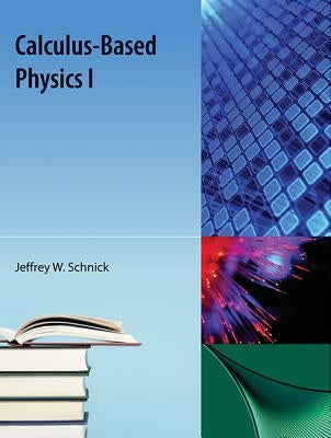 Calculus-Based Physics I by Schnick, Jeffrey W.
