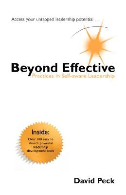 Beyond Effective: Practices in Self-Aware Leadership by Peck, David
