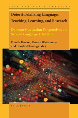 Deterritorializing Language, Teaching, Learning, and Research: Deleuzo-Guattarian Perspectives on Second Language Education by Bangou, Francis