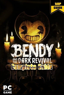 Bendy and the Dark Revival Complete Guide: Walkthrough and Tips by O'Reilly, Caterina