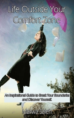 Life Outside Your Comfort Zone: An Inspirational Guide to Break Your Boundaries and Discover Yourself by Saleh, Marwa