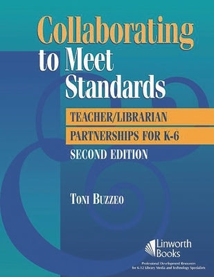 Collaborating to Meet Standards: Teacher/Librarian Partnerships for K-6 by Buzzeo, Toni