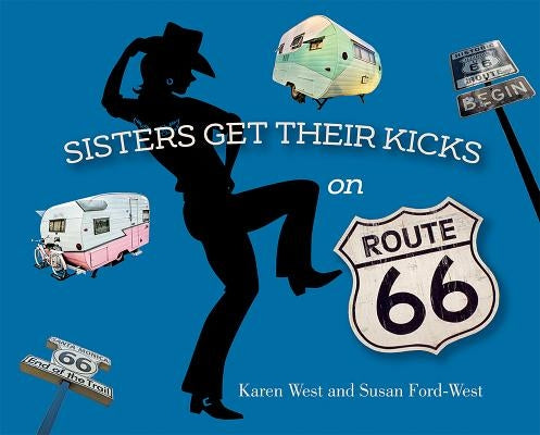 Sisters Get Their Kicks on Route 66 by West, Karen