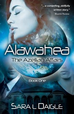 Alawahea: The Azellian Affairs, Book One by Daigle, Sara L.