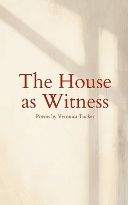 The House as Witness by Tucker, Veronica