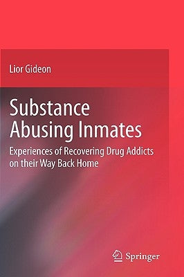 Substance Abusing Inmates: Experiences of Recovering Drug Addicts on Their Way Back Home by Gideon, Lior