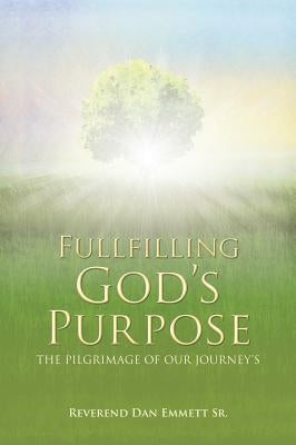 Fullfilling God's Purpose by Emmett, Reverend Dan, Sr.