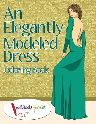 An Elegantly Modeled Dress Coloring Book by For Kids, Activibooks