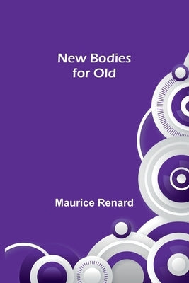 New Bodies for Old by Renard, Maurice
