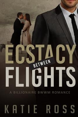Bwwm: Ecstacy Between Flight with BONUS BOOKS: (billionaire romance, romance novels, black woman white man, young adult, ric by Ross, Katie